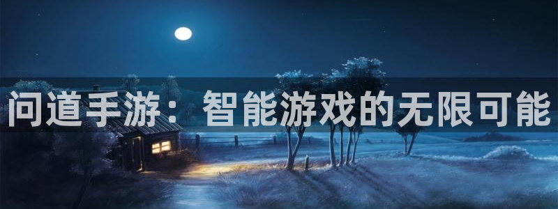 恒盛娱乐登陆：问道手游：智能游戏的无限可能